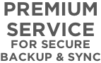PREMIUM  SERVICE  FOR SECURE  BACKUP & SYNC